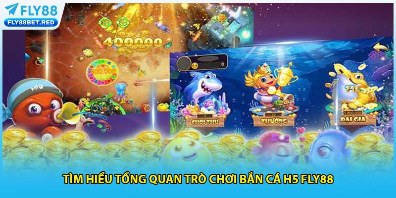 Tìm hiểu tổng quan trò chơi bắn cá h5 fly88